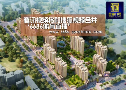腾讯视频将和搜狐视频合并‘6686体育直播’(图2) 6686体育直播